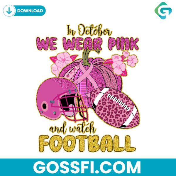 in-october-we-wear-pink-and-watch-football-svg