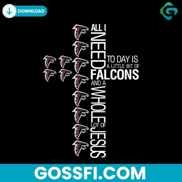 all-i-need-today-is-a-little-bit-of-falcons-and-a-whole-lot-of-jesus-svg