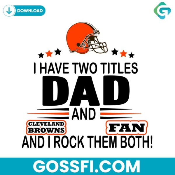 i-have-two-titles-dad-and-browns-fan-and-i-rock-them-both-svg