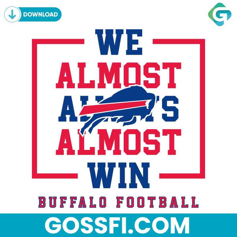 BUFFALO BILLS SVG: CRAFTING A DIGITAL TAPESTRY OF FANDOM 2 Buffalo Bills We Almost Always Almost Win Svg