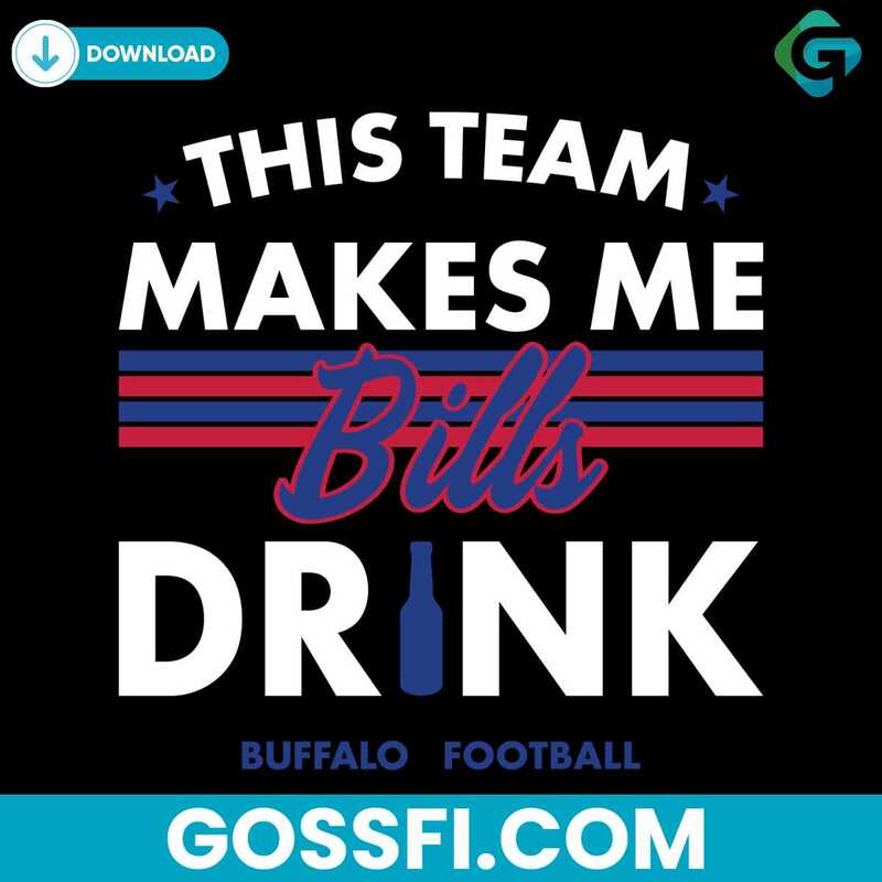 BUFFALO BILLS SVG: CRAFTING A DIGITAL TAPESTRY OF FANDOM 3 Buffalo Bills This Team Makes Me Drink Svg
